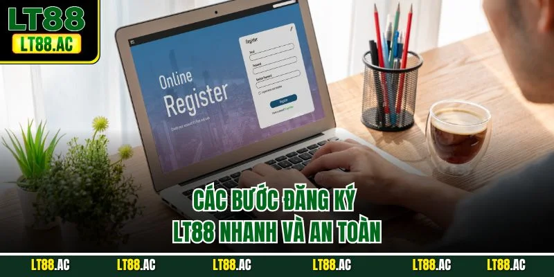 Các bước đăng ký LT88 nhanh và an toàn