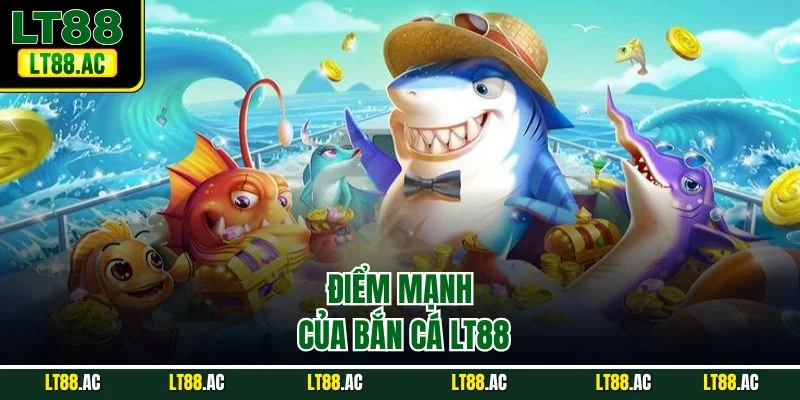 Điểm mạnh của bắn cá LT88