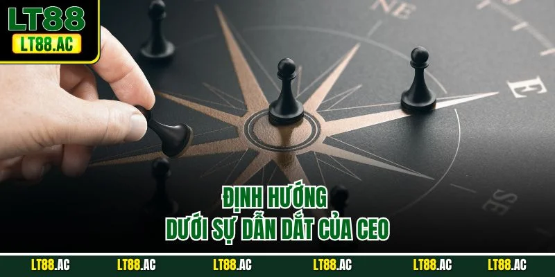 Định hướng dưới sự dẫn dắt của Ceo