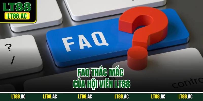 FAQ thắc mắc của hội viên LT88