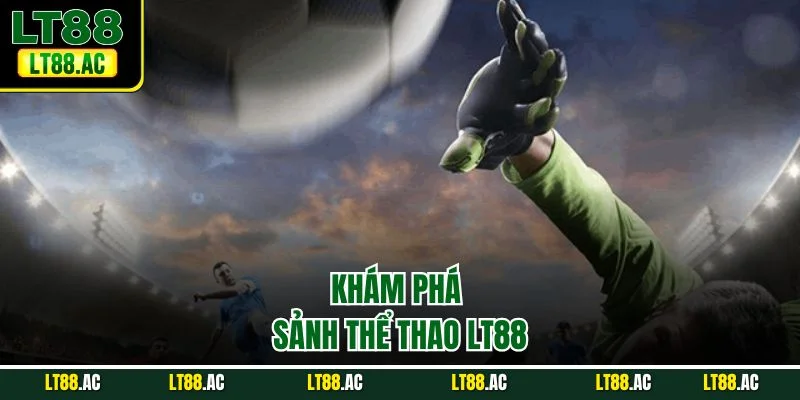 Khám phá sảnh thể thao LT88