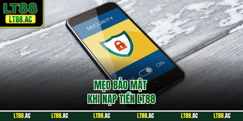Mẹo bảo mật khi nạp tiền LT88