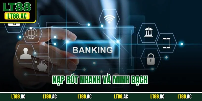 Nạp rút nhanh và minh bạch 