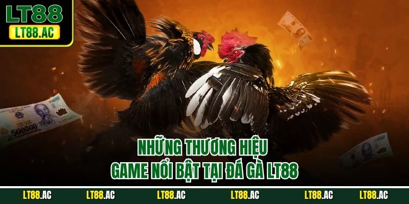 Những thương hiệu game nổi bật tại đá gà LT88