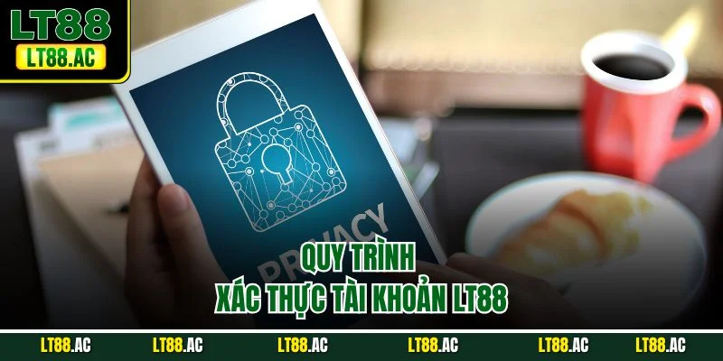 Quy trình xác thực tài khoản LT88