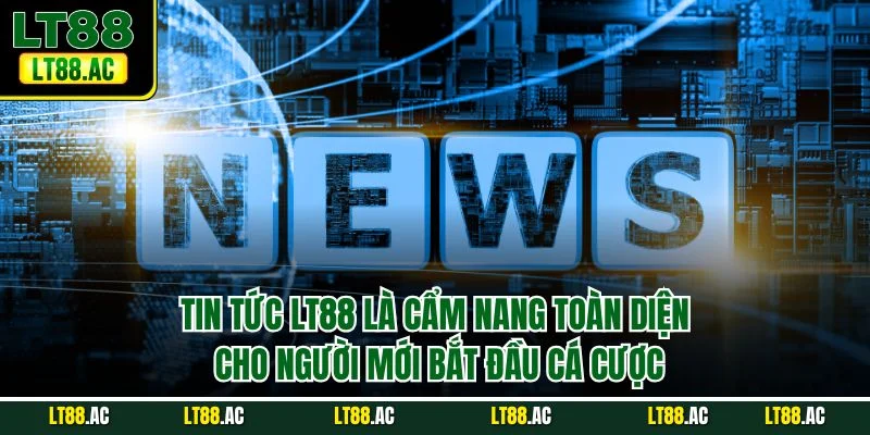 Tin tức LT88 là cẩm nang toàn diện cho người mới bắt đầu cá cược