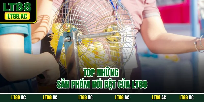 Top những sản phẩm nổi bật của LT88